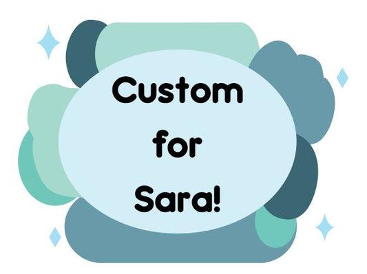 Custom for Sara!